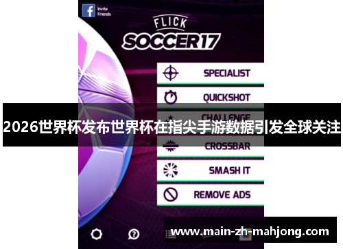 2026世界杯发布世界杯在指尖手游数据引发全球关注