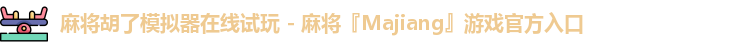 麻将胡了模拟器在线试玩 - 麻将『Majiang』游戏官方入口